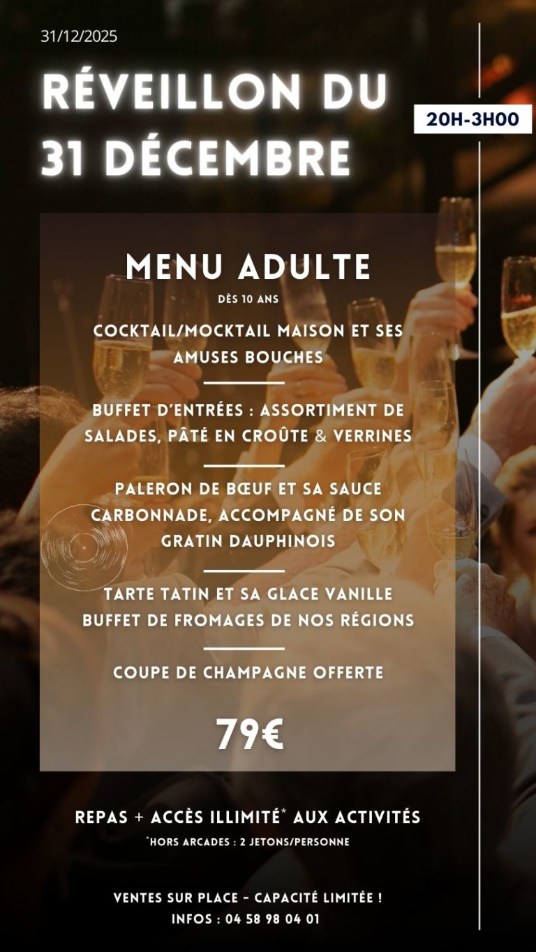 Menu adulte10 ans et + Repas + activités en illimité* *Hors arcades : 2 jetons/personne 1 coupe de champagne offerte Menu adulte : Cocktail / mocktail maison et ses amuses-bouches Buffet d’entrées : assortiment de salades, pâté en croûte & verrines Paleron de bœuf et sa sauce carbonnade, accompagné de son gratin dauphinois Buffet de fromages de nos régions Tarte Tatin et sa glace vanille